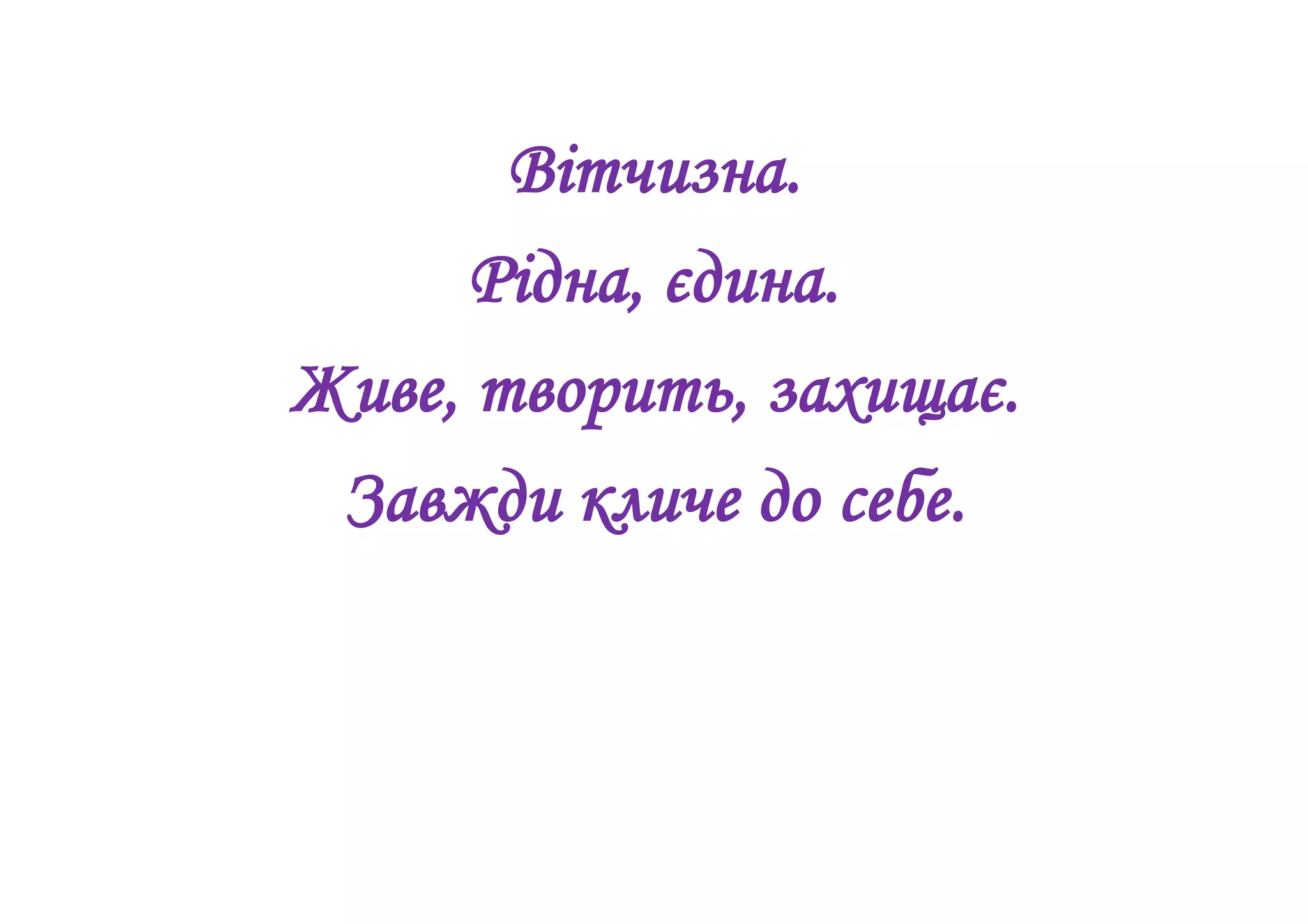 Вітчизна.
Рідна, єдина.
Живе, творить, захищає.
Завжди кличе до себе.
 