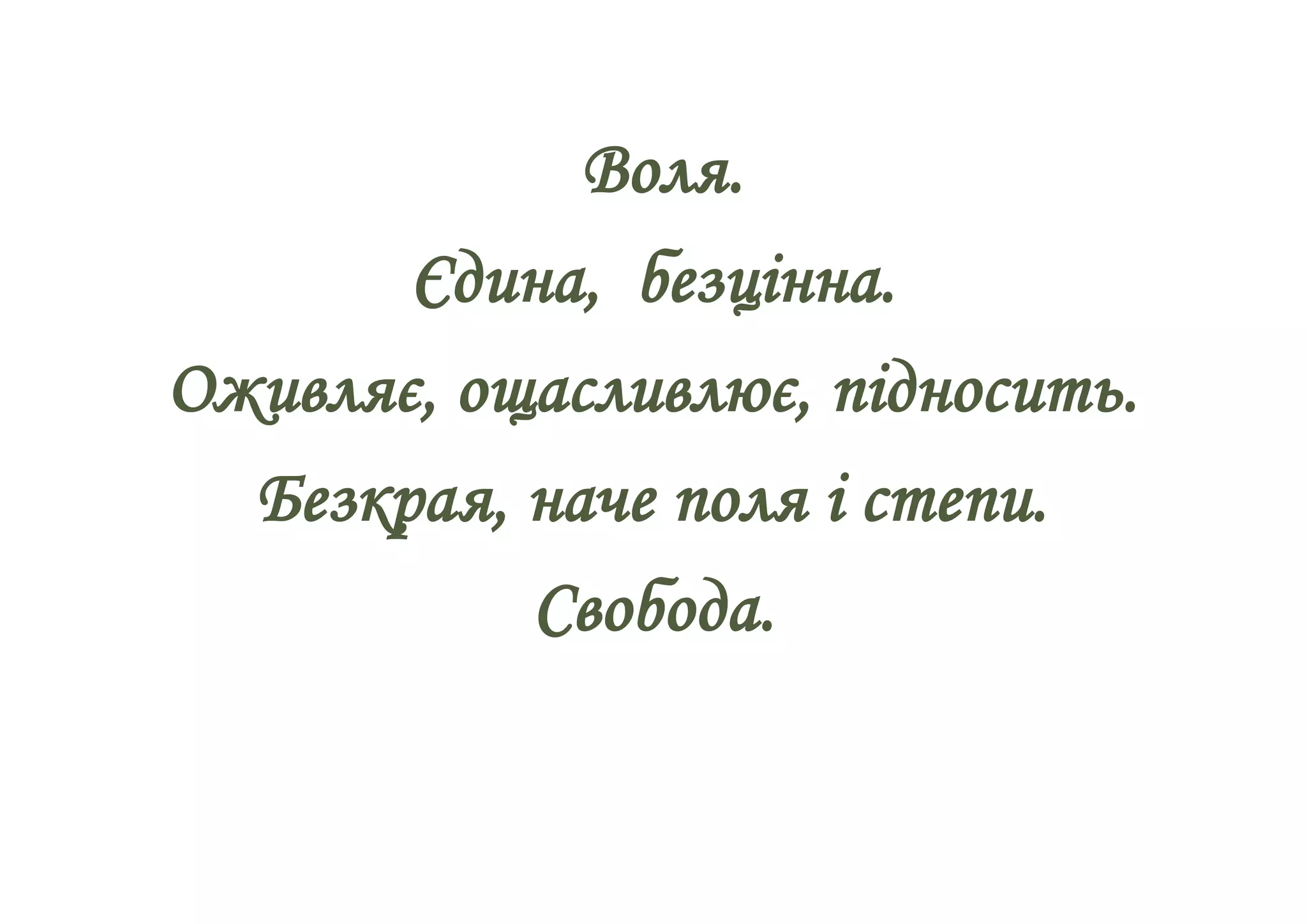 Воля.
Єдина, безцінна.
Оживляє, ощасливлює, підносить.
Безкрая, наче поля і степи.
Свобода.
 