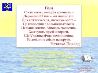 Михайло Вербицький –
композитор, що оживив музикою
Національний гімн України,
поєднавши європейські мотиви
із національними. Укладач: Л. М. Ільченко
Редактор: Н. Кійко
 