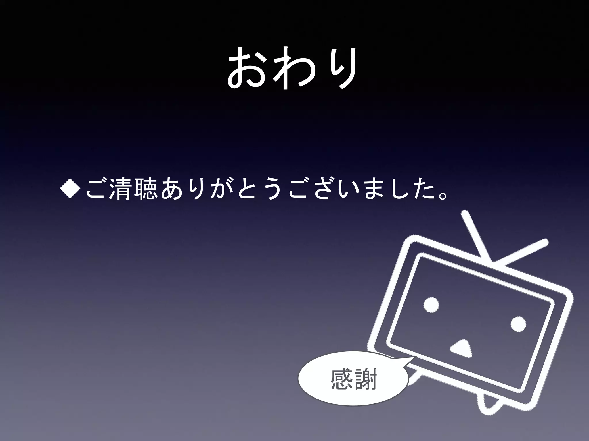 おわり
ご清聴ありがとうございました。
感謝
 