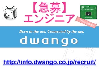 Born in the net, Connected by the net.
http://info.dwango.co.jp/recruit/
【急募】
エンジニア
 