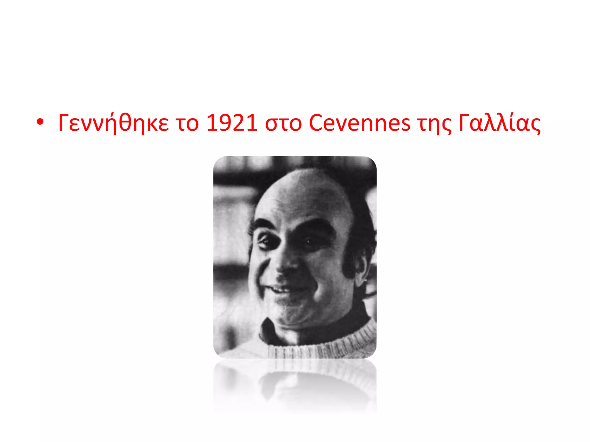 • Γεννήθηκε το 1921 στο Cevennes της Γαλλίας
 
