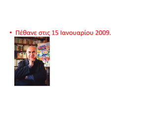 • Πέθανε στις 15 Ιανουαρίου 2009.
 