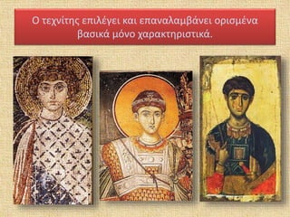 Ο τεχνίτης επιλέγει και επαναλαμβάνει ορισμένα
βασικά μόνο χαρακτηριστικά.
 