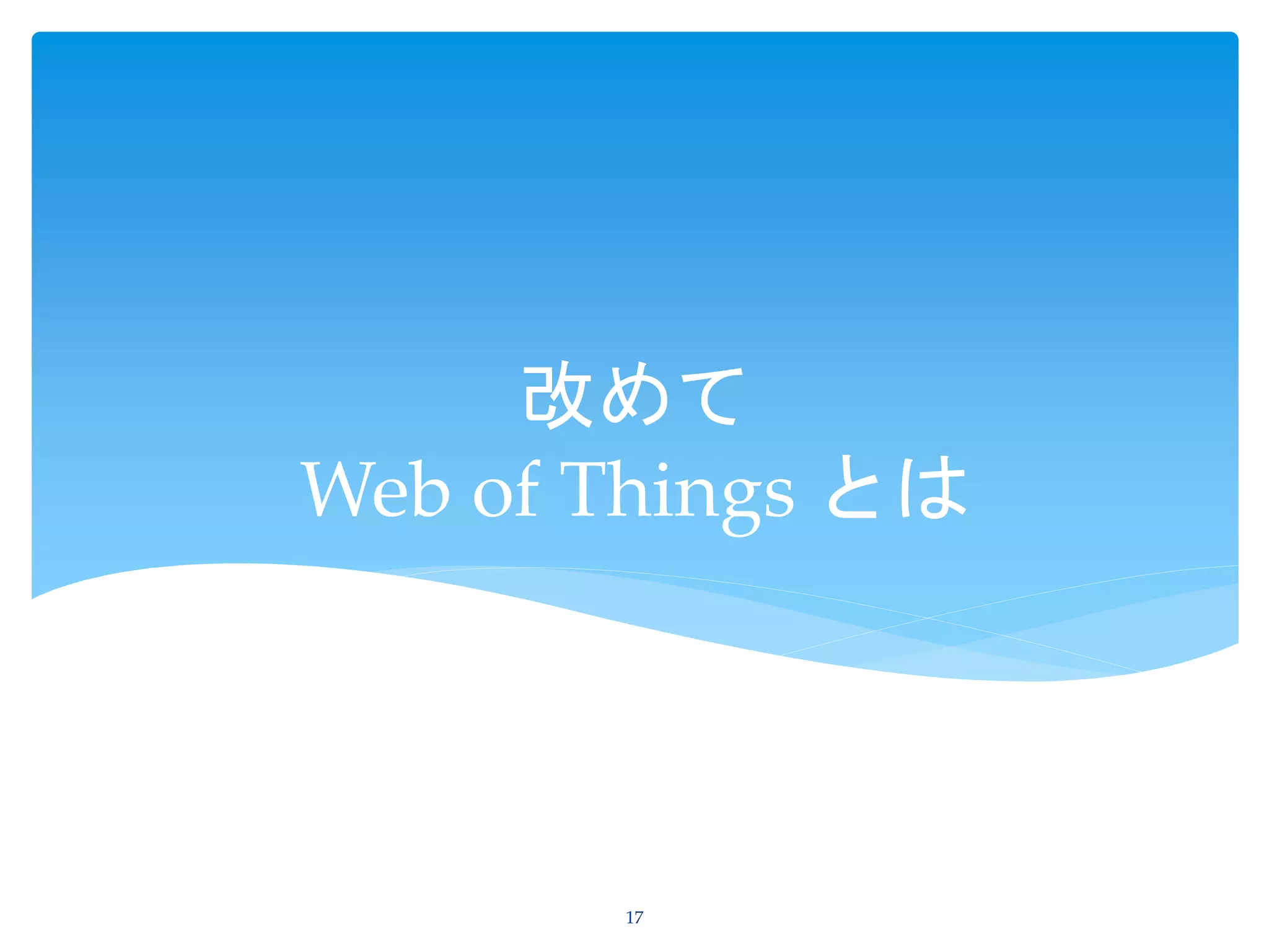 改めて
Web of Things とは
17
 