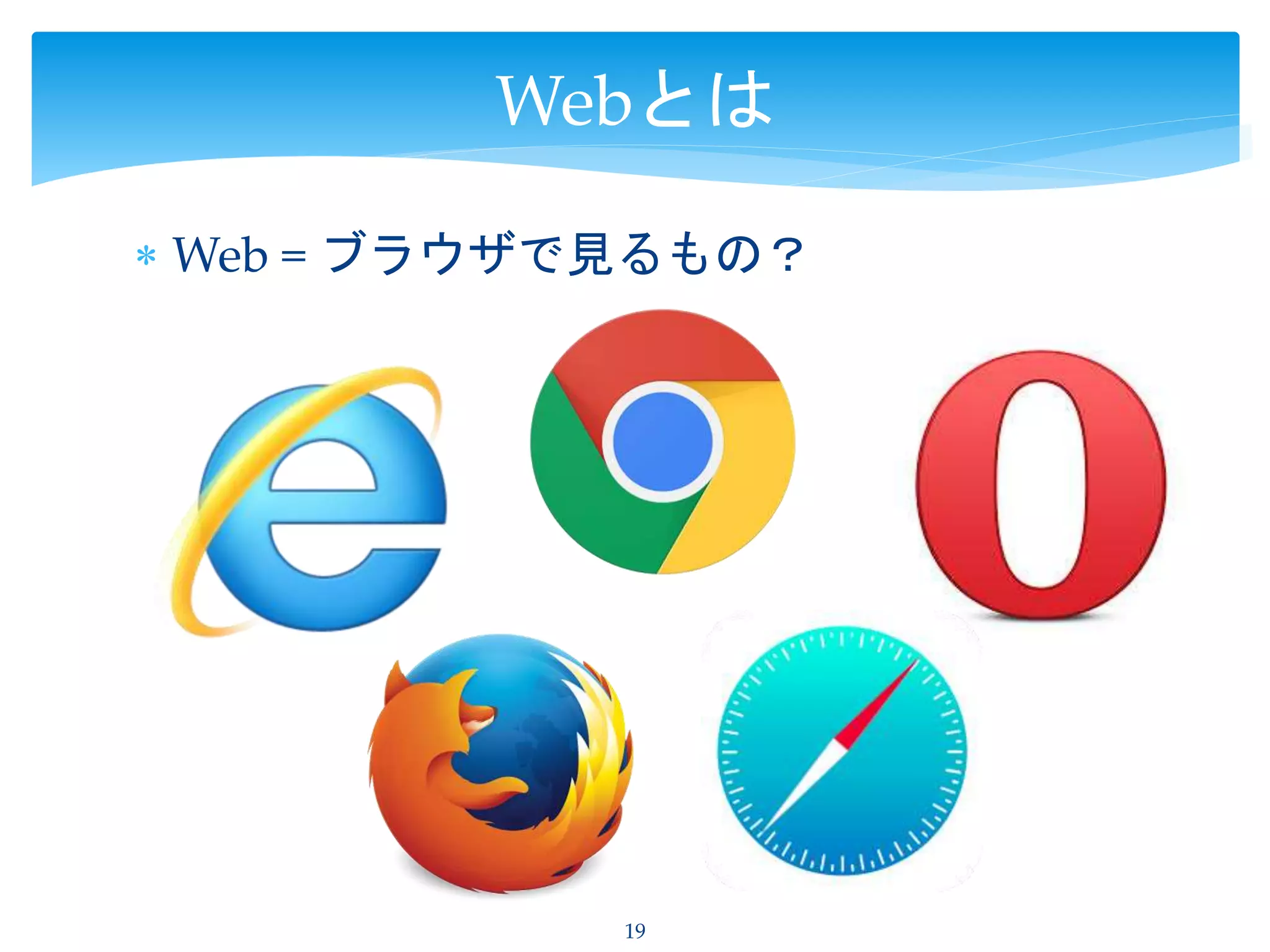 Web = ブラウザで見るもの？
19
Webとは
 