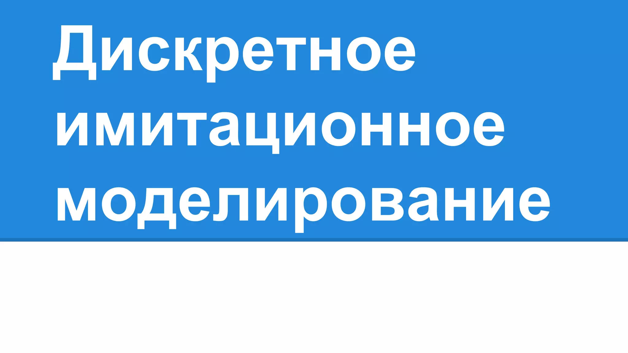 Дискретное
имитационное
моделирование
 