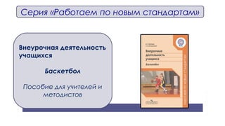 Серия «Работаем по новым стандартам»
Внеурочная деятельность
учащихся
Баскетбол
Пособие для учителей и
методистов
 