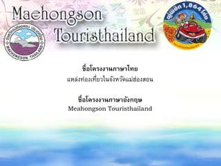ชื่อโครงงานภาษาไทย
แหล่งท่องเที่ยวในจังหวัดแม่ฮ่องสอน
ชื่อโครงงานภาษาอังกฤษ
Meahongson Touristhailand
 