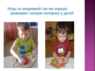 Игры со шнуровкой так же хорошо
развивают мелкую моторику у детей
 