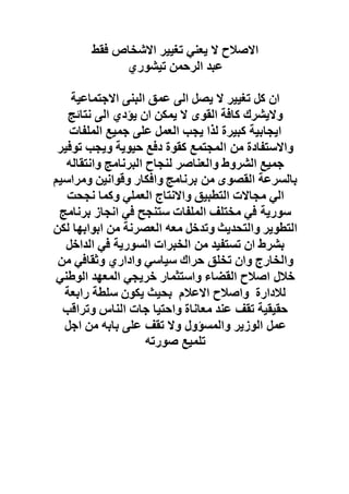 ‫ا‬‫ال‬‫صال‬‫ال‬ ‫ح‬‫تغيير‬ ‫يعني‬‫ا‬‫ال‬‫شخ‬‫ا‬‫ص‬‫فقط‬
‫عبد‬‫ا‬‫تيشوري‬ ‫لرحمن‬
‫ا‬‫ال‬ ‫تغيير‬ ‫كل‬ ‫ن‬‫يصل‬‫ا‬‫ل‬‫ى‬‫عمق‬‫ا‬‫لبنى‬‫ا‬‫ال‬‫جتم‬‫ا‬‫عية‬
‫وال‬‫ك‬ ‫يشرك‬‫ا‬‫فة‬‫ا‬‫ال‬ ‫لقوى‬‫يمكن‬‫ا‬‫يؤدي‬ ‫ن‬‫ا‬‫ل‬‫ى‬‫نت‬‫ا‬‫ئج‬
‫ا‬‫يج‬‫ا‬‫لذ‬ ‫كبيرة‬ ‫بية‬‫ا‬‫يجب‬‫ا‬‫جميع‬ ‫على‬ ‫لعمل‬‫ا‬‫لملف‬‫ا‬‫ت‬
‫و‬‫ا‬‫ال‬‫ستف‬‫ا‬‫من‬ ‫دة‬‫ا‬‫توفير‬ ‫ويجب‬ ‫حيوية‬ ‫دفع‬ ‫كقوة‬ ‫لمجتمع‬
‫جميع‬‫ا‬‫و‬ ‫لشروط‬‫ا‬‫لعن‬‫ا‬‫صر‬‫لنج‬‫ا‬‫ح‬‫ا‬‫لبرن‬‫ا‬‫و‬ ‫مج‬‫ا‬‫نتق‬‫ا‬‫له‬
‫ب‬‫ا‬‫لسرعة‬‫ا‬‫برن‬ ‫من‬ ‫لقصوى‬‫ا‬‫و‬ ‫مج‬‫ا‬‫فك‬‫ا‬‫وقو‬ ‫ر‬‫ا‬‫ومر‬ ‫نين‬‫ا‬‫سيم‬
‫ا‬‫مج‬ ‫لي‬‫ا‬‫ال‬‫ت‬‫ا‬‫و‬ ‫لتطبيق‬‫ا‬‫ال‬‫نت‬‫ا‬‫ج‬‫ا‬‫وكم‬ ‫لعملي‬‫ا‬‫نجحت‬
‫مختلف‬ ‫في‬ ‫سورية‬‫ا‬‫لملف‬‫ا‬‫في‬ ‫ستنجح‬ ‫ت‬‫ا‬‫نج‬‫ا‬‫برن‬ ‫ز‬‫ا‬‫مج‬
‫ا‬‫و‬ ‫لتطوير‬‫ا‬‫معه‬ ‫وتدخل‬ ‫لتحديث‬‫ا‬‫من‬ ‫لعصرنة‬‫ا‬‫بو‬‫ا‬‫به‬‫ا‬‫لكن‬
‫بشرط‬‫ا‬‫من‬ ‫تستفيد‬ ‫ن‬‫ا‬‫لخبر‬‫ا‬‫ت‬‫ا‬‫في‬ ‫لسورية‬‫ا‬‫لد‬‫ا‬‫خل‬
‫و‬‫ا‬‫لخ‬‫ا‬‫و‬ ‫رج‬‫ا‬‫حر‬ ‫تخلق‬ ‫ن‬‫ا‬‫سي‬ ‫ك‬‫ا‬‫و‬ ‫سي‬‫ا‬‫د‬‫ا‬‫وثق‬ ‫ري‬‫ا‬‫من‬ ‫في‬
‫خال‬‫ل‬‫ا‬‫صال‬‫ح‬‫ا‬‫لقض‬‫ا‬‫و‬ ‫ء‬‫ا‬‫ستثم‬‫ا‬‫خريجي‬ ‫ر‬‫ا‬‫لمعهد‬‫ا‬‫لوطني‬
‫لال‬‫د‬‫ا‬‫و‬ ‫رة‬‫ا‬‫صال‬‫ح‬‫ا‬‫ال‬‫عال‬‫ر‬ ‫سلطة‬ ‫يكون‬ ‫بحيث‬ ‫م‬‫ا‬‫بعة‬
‫مع‬ ‫عند‬ ‫تقف‬ ‫حقيقية‬‫ا‬‫ن‬‫ا‬‫و‬ ‫ة‬‫ا‬‫حتي‬‫ا‬‫ج‬‫ا‬‫ت‬‫ا‬‫لن‬‫ا‬‫وتر‬ ‫س‬‫ا‬‫قب‬
‫عمل‬‫ا‬‫و‬ ‫لوزير‬‫ا‬‫وال‬ ‫لمسؤول‬‫ب‬ ‫على‬ ‫تقف‬‫ا‬‫من‬ ‫به‬‫ا‬‫جل‬
‫صورته‬ ‫تلميع‬
 