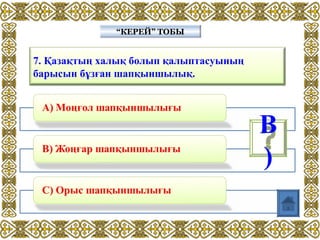 7. Қазақтың халық болып қалыптасуының
барысын бұзған шапқыншылық.
“КЕРЕЙ” ТОБЫ“КЕРЕЙ” ТОБЫ
В
)
 