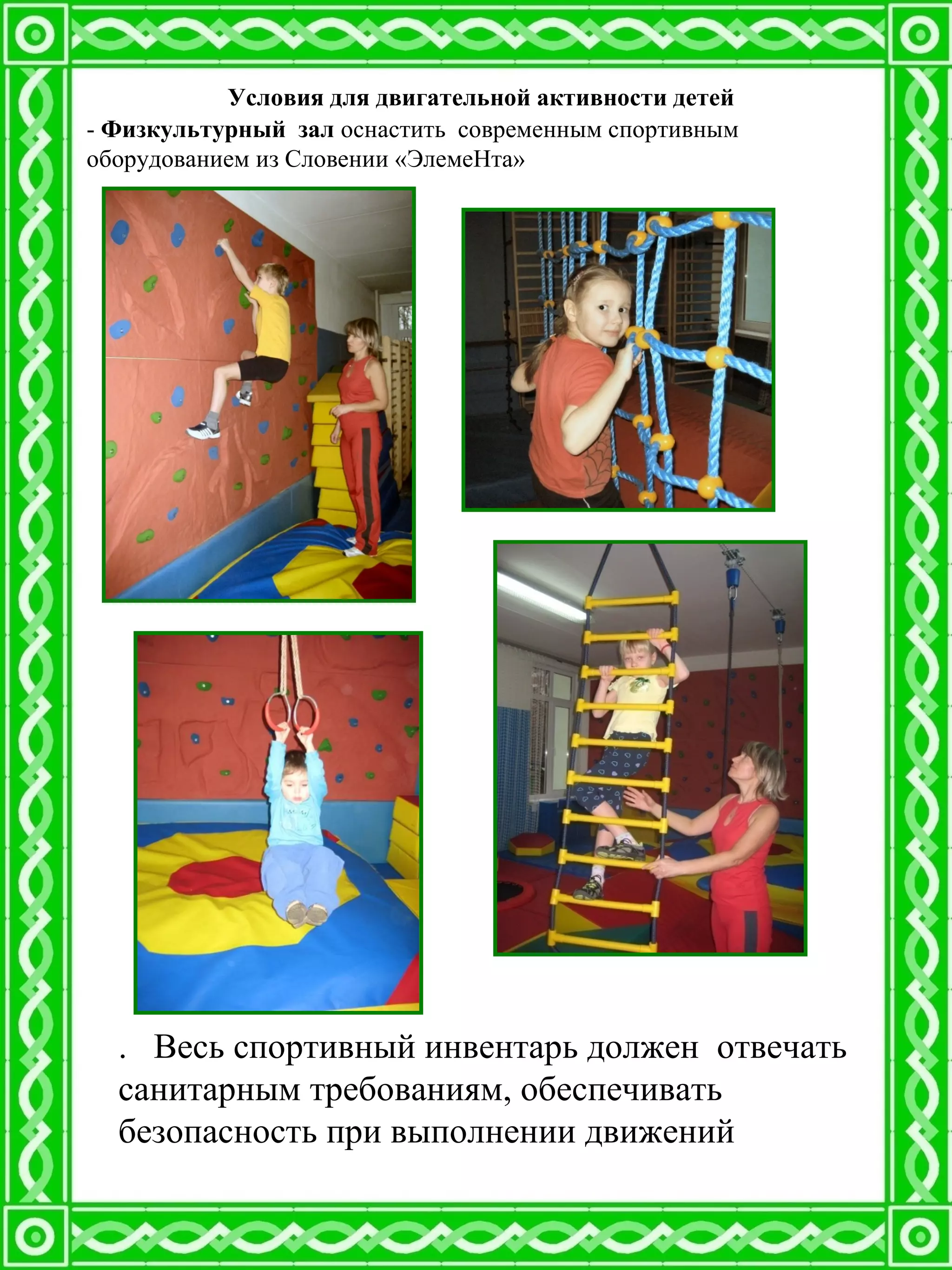 Условия для двигательной активности детей
- Физкультурный зал оснастить современным спортивным
оборудованием из Словении «ЭлемеНта»
. Весь спортивный инвентарь должен отвечать
санитарным требованиям, обеспечивать
безопасность при выполнении движений
 
