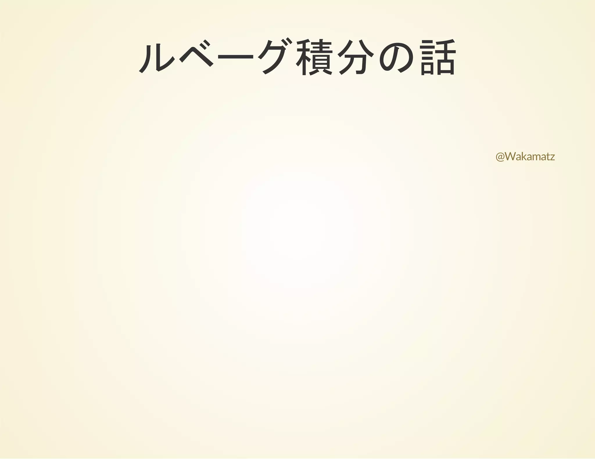 はじめてのルベーグ積分
@Wakamatz
 