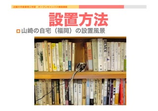 近畿大学産業理工学部 オープンキャンパス模擬講義
設置方法
p 山崎の自宅（福岡）の設置風景
 