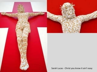 Sarah Lucas - Christ you know it ain't easy
 