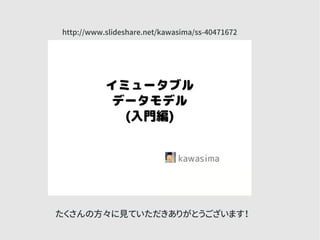 たくさんの方々に見ていただきありがとうございます！
http://www.slideshare.net/kawasima/ss-40471672
 