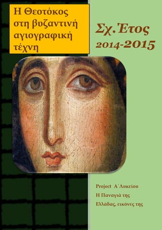 Σχ.Έτος
2014-2015
Project Α΄Λυκείου
Η Παναγιά της
Ελλάδας, εικόνες της
Η Θεοτόκος
στη βυζαντινή
αγιογραφική
τέχνη
 