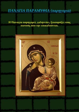 18
ΠΑΝΑΓΙΑ ΠΑΡΑΜΥΘΙΑ (παρηγοριά)
Η Παναγία παρηγορεί, γαληνεύει, ξεκουράζει τους
πιστούς που την επικαλούνται.
 