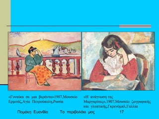 Πομάκη Ευανθία Το περιβολάκι μας 17
«Γυναίκα σε μια βεράντα»1907,Μουσείο
Ερμιτάζ,Αγία Πετρούπολη,Ρωσία
«Η ανάγνωση της
Μαργαρίτας»,1907,Mουσείο ζωγραφικής
και γλυπτικής,Γκρενόμπλ,Γαλλία
 