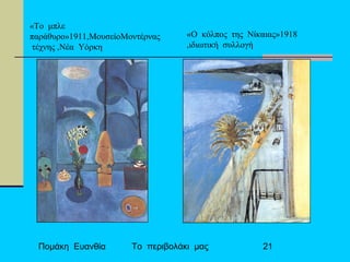 Πομάκη Ευανθία Το περιβολάκι μας 21
«Το μπλε
παράθυρο»1911,ΜουσείοΜοντέρνας
τέχνης ,Νέα Υόρκη
«Ο κόλπος της Νίκαιας»1918
,ιδιωτική συλλογή
 