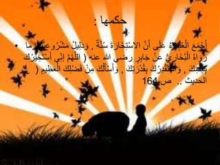 ‫حكمها‬:
• ُ‫س‬ َ‫ة‬َ‫َار‬‫خ‬ِ‫ت‬ْ‫س‬‫اال‬ ‫ن‬َ‫أ‬ ‫ى‬َ‫ل‬َ‫ع‬ ُ‫ء‬‫ا‬َ‫م‬َ‫ل‬ُ‫ع‬ْ‫ال‬ َ‫ع‬َ‫م‬ْ‫ج‬َ‫أ‬ٌ‫ة‬‫ن‬,‫ي‬ِ‫ع‬‫و‬ُ‫ر‬ْ‫ش‬َ‫م‬ ُ‫ل‬‫ي‬ِ‫ل‬َ‫د‬ َ‫و‬‫ا‬َ‫م‬ ‫ا‬َ‫ه‬ِ‫ت‬
‫عنه‬ ‫هللا‬ ‫رضي‬ ٍ‫ر‬ِ‫ب‬‫ا‬َ‫ج‬ ْ‫ن‬َ‫ع‬ ُّ‫ي‬ ِ‫َار‬‫خ‬ُ‫ب‬ْ‫ال‬ ُ‫ه‬‫ا‬ َ‫و‬َ‫ر‬(‫ال‬ُ‫ير‬ ِ‫خ‬َ‫ت‬ْ‫س‬َ‫أ‬ ‫ي‬ِ‫إن‬ ‫م‬ُ‫ه‬‫ل‬َ‫ك‬
َ‫ك‬ِ‫م‬ْ‫ل‬ِ‫ع‬ِ‫ب‬,َ‫ك‬ِ‫ت‬َ‫ر‬ْ‫د‬ُ‫ق‬ِ‫ب‬ َ‫ك‬ُ‫ر‬ِ‫د‬ْ‫ق‬َ‫ت‬ْ‫س‬َ‫أ‬ َ‫و‬,َ‫و‬‫ي‬ِ‫ظ‬َ‫ع‬ْ‫ال‬ َ‫ك‬ِ‫ل‬ْ‫ض‬َ‫ف‬ ْ‫ن‬ِ‫م‬ َ‫ك‬ُ‫ل‬َ‫أ‬ْ‫س‬َ‫أ‬ِ‫م‬(
‫الحديث‬..‫ص‬164
 