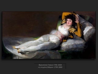 Φρανσίσκο Γκόγια 1746-1828
«η ντυμένη Μάγια» 1799-1800
 