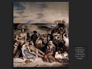 Ευγένιος
Ντελακρουά
1798-1863
«η σφαγή της
Χίου» 1824
Λούβρο
 