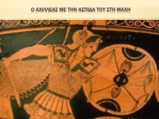 Ο ΑΧΙΛΛΕΑΣ ΜΕ ΤΗΝ ΑΣΠΙΔΑ ΤΟΥ ΣΤΗ ΜΑΧΗ
 