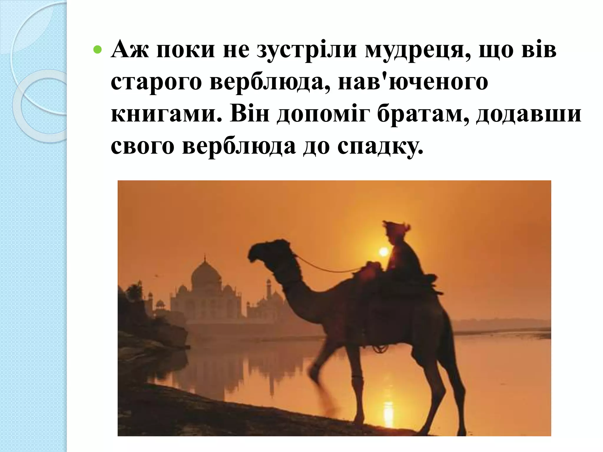  Аж поки не зустріли мудреця, що вів
старого верблюда, нав'юченого
книгами. Він допоміг братам, додавши
свого верблюда до спадку.
 