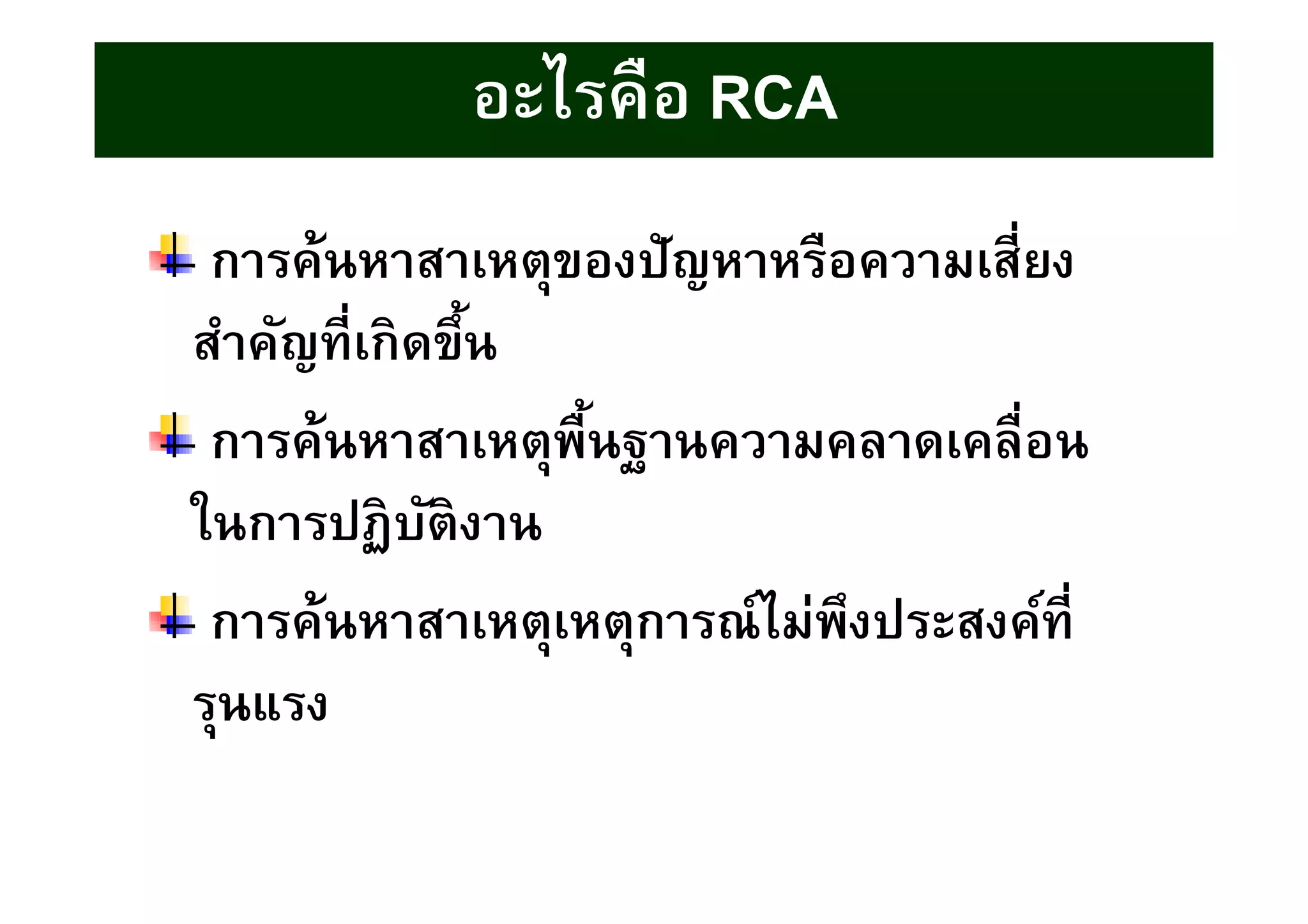 อะไรคืออะไรคือ RCARCAอะไรคืออะไรคือ RCARCA
การค้นหาสาเหตุของปัญหาหรือความเสียง
สําคัญทีเกิดขึน
การค้นหาสาเหตุพืนฐานความคลาดเคลือน
ในการปฏิบัติงาน
การค้นหาสาเหตุเหตุการณ์ไม่พึงประสงค์ที
รุนแรง
 