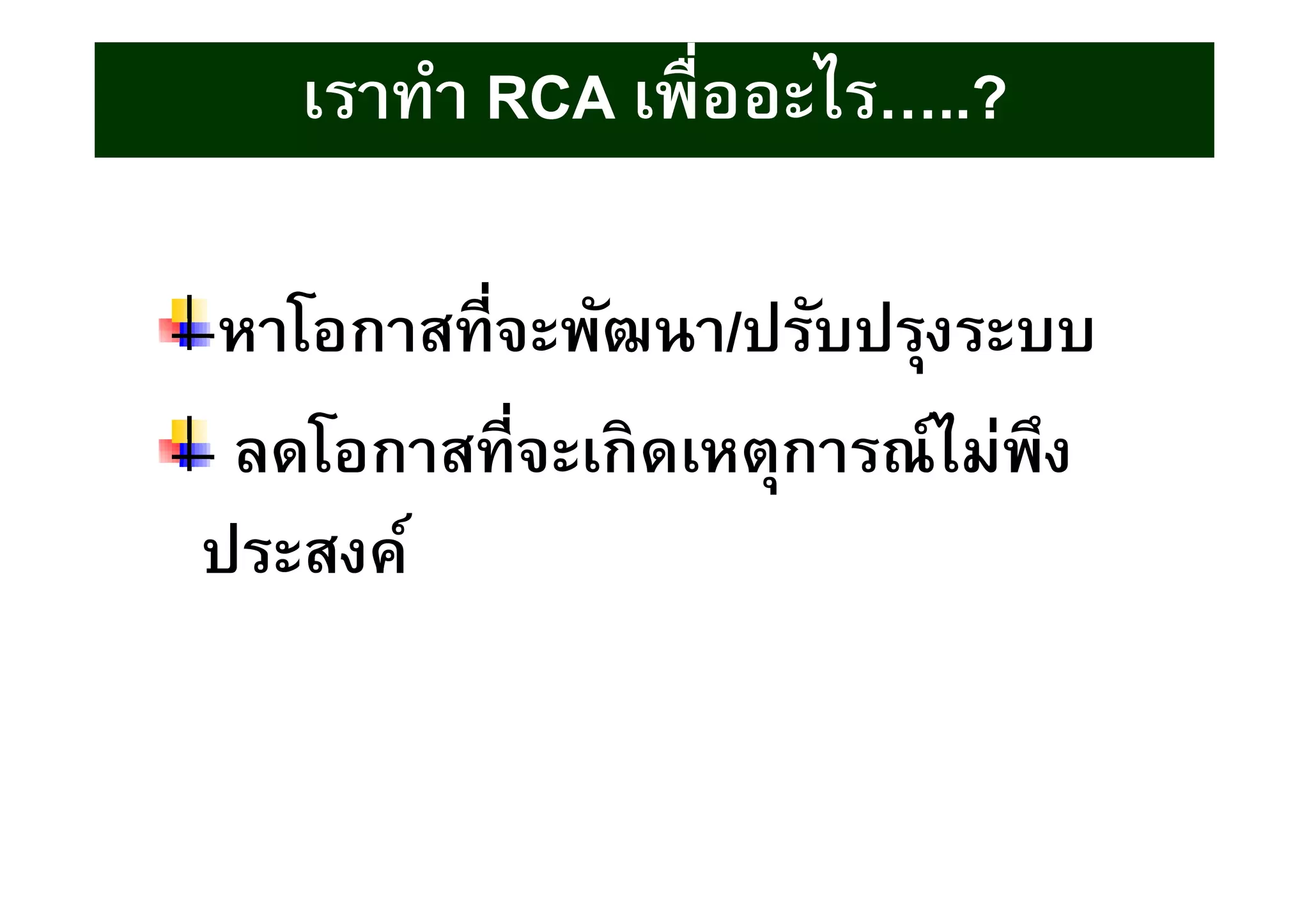เราทําเราทํา RCARCA เพืออะไรเพืออะไร…..…..??
หาโอกาสทีจะพัฒนา/ปรับปรุงระบบ
ลดโอกาสทีจะเกิดเหตุการณ์ไม่พึง
ประสงค์
 