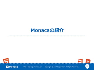 12URL  :  http://ja.monaca.io/              Copyright  ©  Asial  Corporation.  All  Right  Reserved.
Monacaの紹介
 