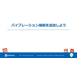 34URL  :  http://ja.monaca.io/              Copyright  ©  Asial  Corporation.  All  Right  Reserved.
バイブレーション機能を追加しよう
 