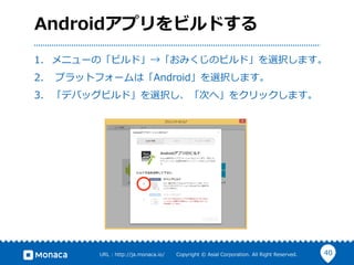 40URL  :  http://ja.monaca.io/              Copyright  ©  Asial  Corporation.  All  Right  Reserved.
Androidアプリをビルドする
1.  メニューの「ビルド」→「おみくじのビルド」を選択します。
2.    プラットフォームは「Android」を選択します。  
3.  「デバッグビルド」を選択し、「次へ」をクリックします。
 