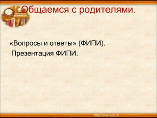 Общаемся с родителями.
«Вопросы и ответы» (ФИПИ).
Презентация ФИПИ.
 