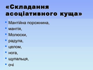 «Складання«Складання
асоціативного куща»асоціативного куща»
 Мантійна порожнина,Мантійна порожнина,
 мантія,мантія,
 Молюски,Молюски,
 радула,радула,
 целом,целом,
 нога,нога,
 щупальця,щупальця,
 очіочі
 