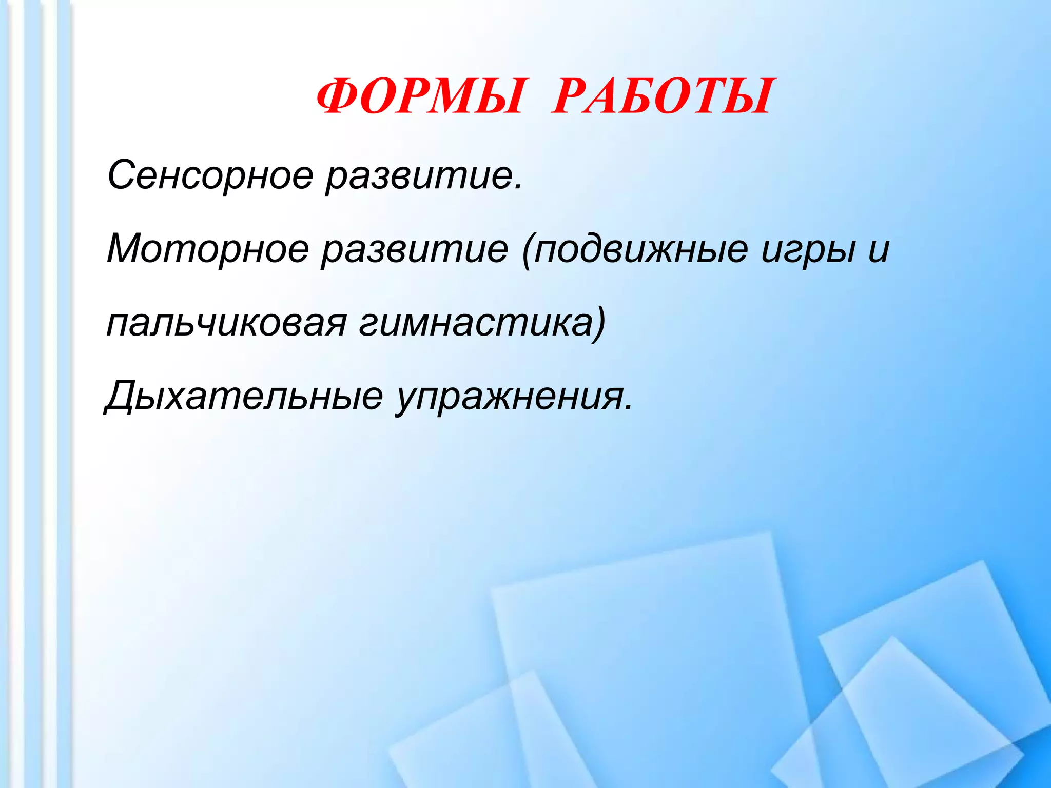 ФОРМЫ РАБОТЫ
Сенсорное развитие.
Моторное развитие (подвижные игры и
пальчиковая гимнастика)
Дыхательные упражнения.
 