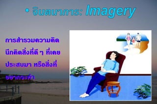 การสารวมความคิด
นึกคิดสิ่งที่ดีๆ ที่เคย
ประสบมา หรือสิ่งที่
อยากจะทา
 