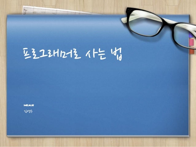 프로그래머로 사는 법
2015.02.25
김연수
 