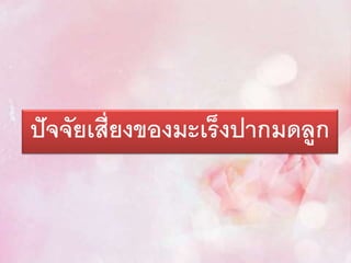 ปัจจัยเสี่ยงของมะเร็งปากมดลูก
 