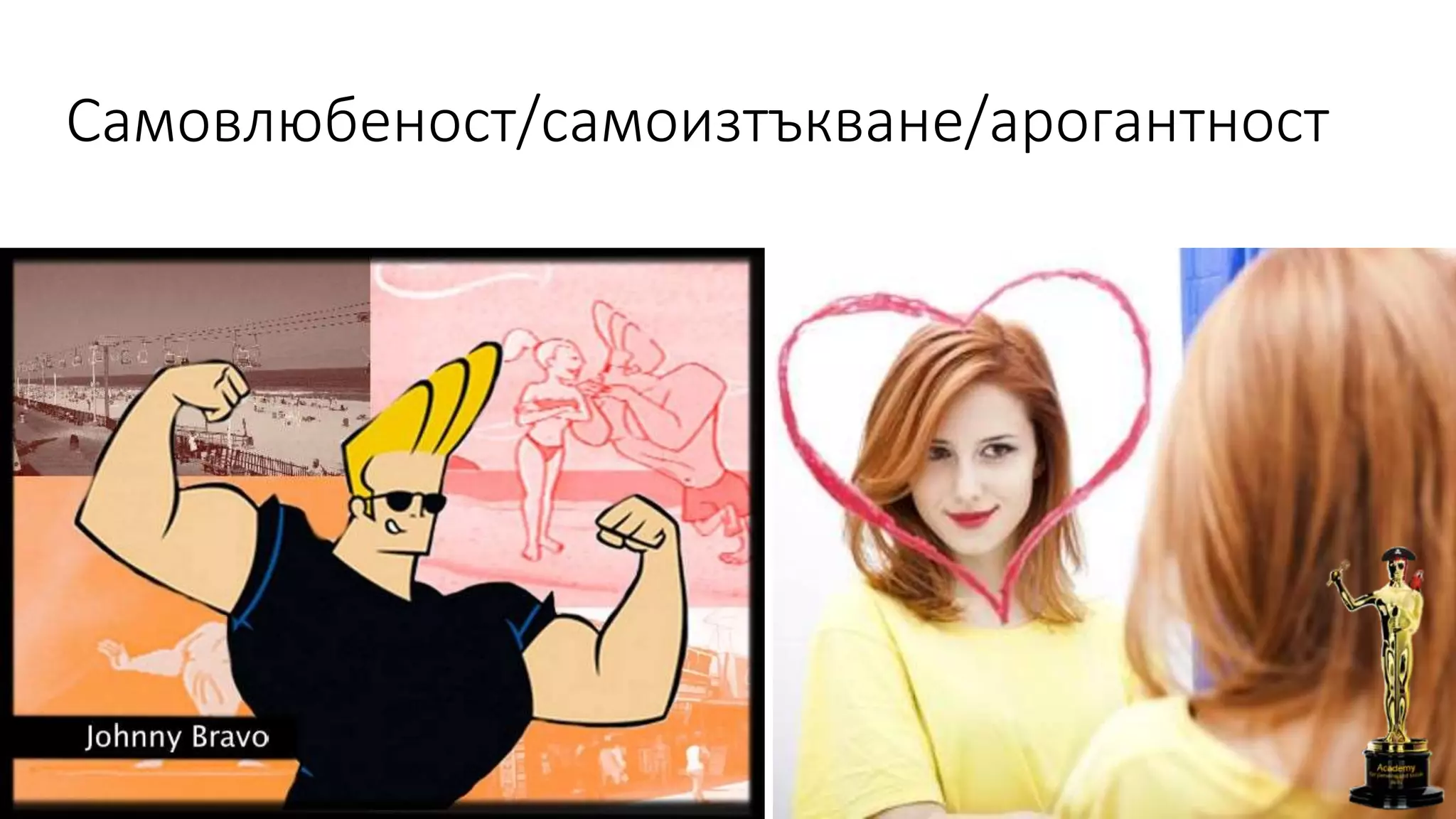 Самовлюбеност/самоизтъкване/арогантност
 