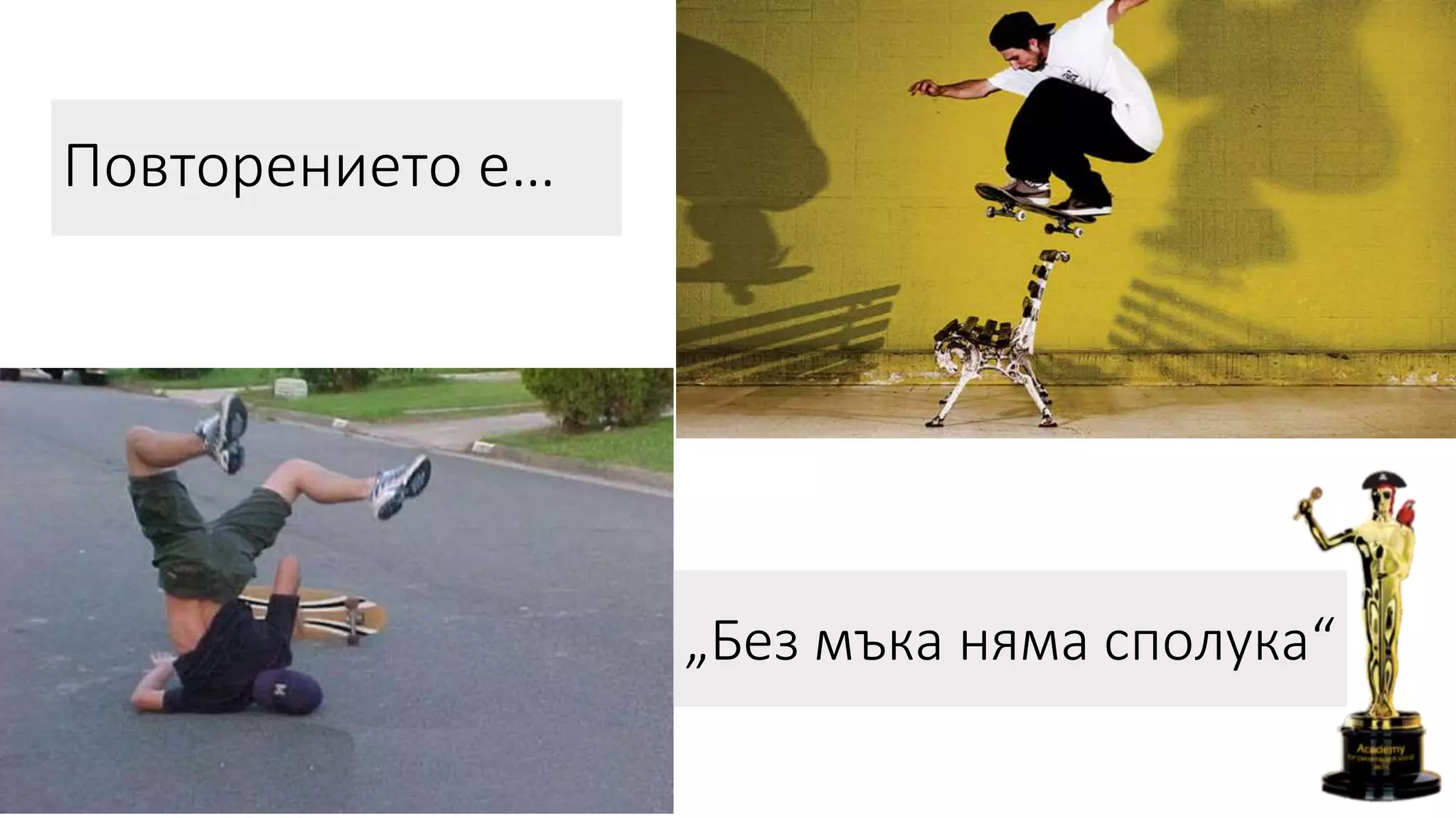 Повторението е…
„Без мъка няма сполука“
 