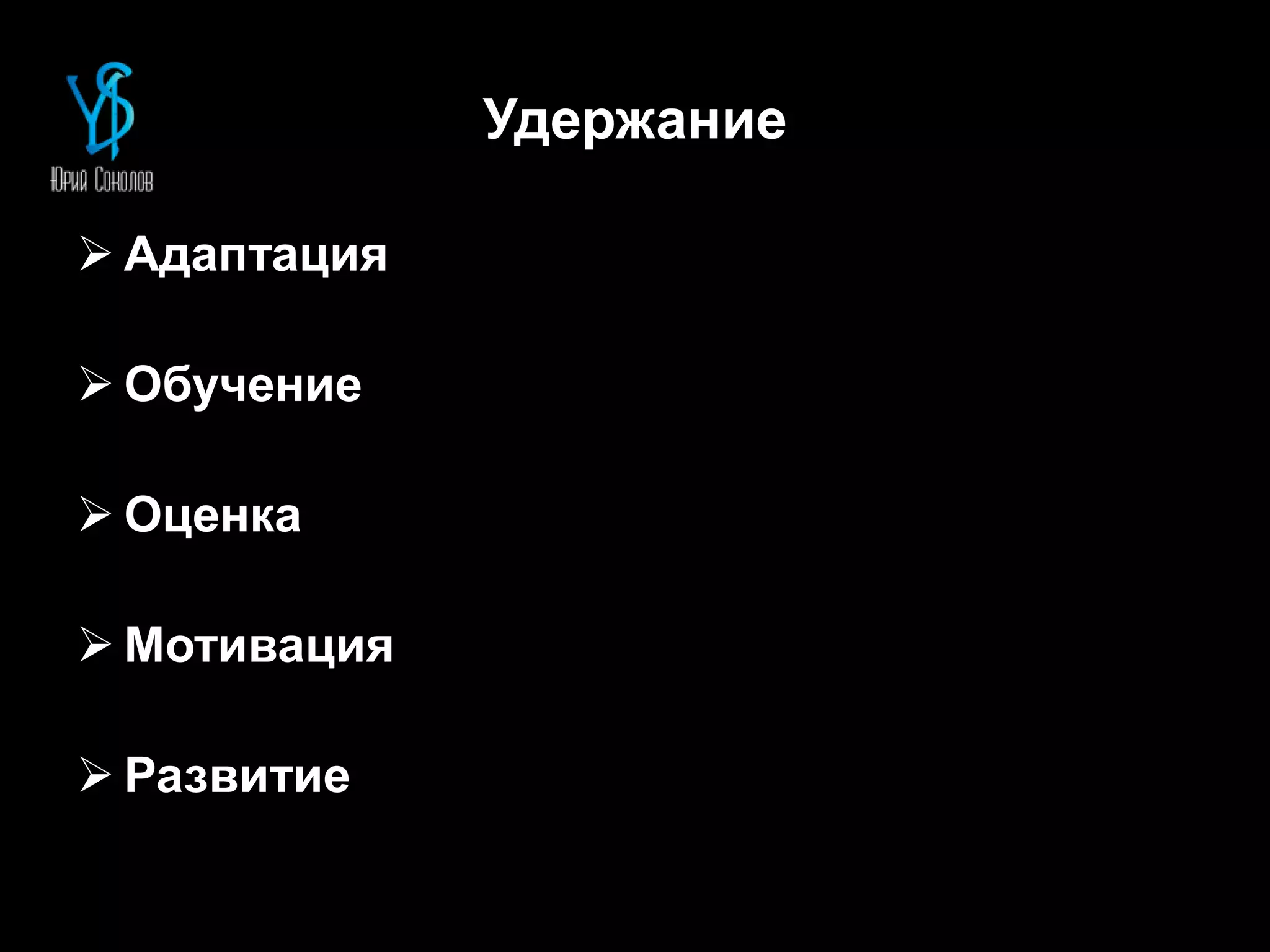 Удержание
 Адаптация
 Обучение
 Оценка
 Мотивация
 Развитие
 