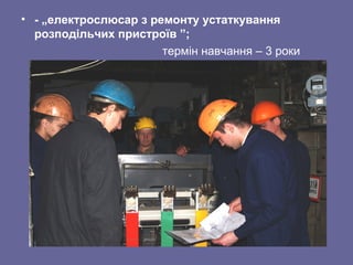 • - „електрослюсар з ремонту устаткування
розподільчих пристроїв ”;
термін навчання – 3 роки
 