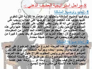 8-‫الذهني‬ ‫العصف‬ ‫استراتيجية‬ ‫مراحل‬-:
1-‫المشكلة‬ ‫وتوضيح‬ ‫تحديد‬
‫ويتمًفيهاًتوضيحًالمشكلةًوتحليلهاًإلىًعناصرهاًاألوليةًالتيًت‬ً‫نطوي‬
ً‫عليها،تبويبًهذهًالعناصرًمنًأجلًعرضهاًعلىًالطالب‬.ً‫ويجبًعلى‬
‫المعلمًانًيراعيًانهًقدًيكونًبعضًالطالبًعلىًعلمًتامًبتفاصيل‬
‫الموضوعًفيًحينًيكونًلدىًالبعضًاآلخرًفكرةًبسيطةًعنهاًوفي‬ً‫هذه‬
ً‫الحالةًالمطلوبًمنًًالمعلمًهوًمجردًإعطاءًالحدًاألدنىًمنًالمعلومات‬
‫عنًالموضوعًألنًإعطاءًالمزيدًمنًالتفاصيلًقدًيحدًبصورةًكبير‬ً‫ةًمن‬
‫لوحةًتفكيرهمًويحصرهًفيًمجاالتًضيقةًمحددة‬.
2-‫المشكلة‬ ‫صياغة‬ ‫إعادة‬
ً‫يطلبًمنًالطالبًفيًهذهًالمرحلةًالخروجًمنًنطاقًالموضوعًعلىًالنحو‬
‫الذيًعرفًبهًوأنًيحددواًأبعادهًوجوانبهًالمختلفةًمنًجديدًفقدًتك‬ً‫ون‬
‫للموضوعًجوانبًأخرى‬.‫وليسًالمطلوبًاقتراحًحلولًفيًهذهًالمرحلة‬
ً‫وإنماًإعادةًصياغةًالموضوعًوذلكًعنًطريقًطرحًاألسئلةًالمتعلقة‬
ً‫بالموضوعًمثلًكيفًيمكنًأن‬....,ً‫وماذاًلو‬....,ًً‫وماذاًنفعلًعندما‬
ً‫ويجبًكتابةًهذهًاألسئلةًفيًمكانًواضحًللجميع‬.
 