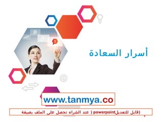 ‫السعادة‬ ‫أسرار‬
1
www.tanmya.co
‫بصيغة‬ ‫الملف‬ ‫على‬ ‫تحصل‬ ‫الشراء‬ ‫عند‬ ) powerpoint‫للتعديل‬ ‫)قابل‬
 