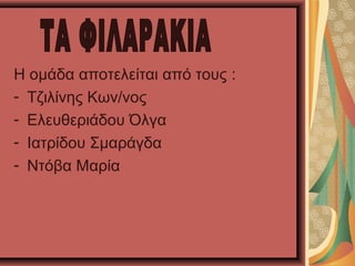 Η ομάδα αποτελείται από τους :
- Τζιλίνης Κων/νος
- Ελευθεριάδου Όλγα
- Ιατρίδου Σμαράγδα
- Ντόβα Μαρία
 
