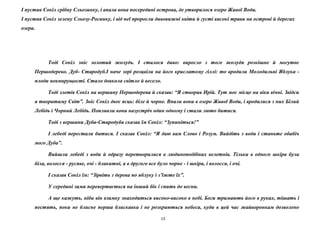 І пустив Сокіл срібну Сльозинку, і впала вона посередині острова, де утворилося озеро Живої Води.
І пустив Сокіл зелену Сльозу-Росинку, і від неї проросли дивовижні квіти й густі високі трави на острові й берегах
озера.
Тоді Сокіл зніс золотий жолудь. І сталося диво: виросло з того жолудя розкішне й могутнє
Першодерево. Дуб- Стародуб.І наче зорі розцвіли на його крислатому гіллі: то вродили Молодильні Яблука -
плоди невмирущості. Стало довкола світло й весело.
Тоді злетів Сокіл на вершину Першодерева й сказав: “Я створив Ирій. Тут моє місце на віки вічні. Звідси
я творитиму Світ”. Зніс Сокіл двоє яєць: біле й чорне. Впали вони в озеро Живої Води, і вродилися з них Білий
Лебідь і Чорний Лебідь. Попливли вони назустріч один одному і стали люто битися.
Тоді з вершини Дуба-Стародуба сказав їм Сокіл: “Зупиніться!”
І лебеді перестали битися. І сказав Сокіл: “Я даю вам Слово і Розум. Вийдіть з води і станьте обабіч
мого Дуба”.
Вийшли лебеді з води й одразу перетворилися в людиноподібних велетнів. Тільки в одного шкіра була
біла, волосся - русяве, очі - блакитні, а в другого все було чорне - і шкіра, і волосся, і очі.
І сказав Сокіл їм: “Зірвіть з дерева по яблуку і з’їжте їх”.
У середині зими перевертається на інший бік і спить до весни.
А ще кажуть, ніби він взимку знаходиться високо-високо в небі. Боги тримають його в руках, тішать і
пестять, поки не блисне перша блискавка і не розкриються небеса, куди в цей час жайворонкам дозволено
13
 