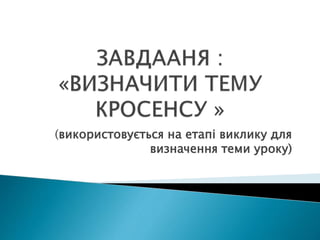 (використовується на етапі виклику для
визначення теми уроку)
 